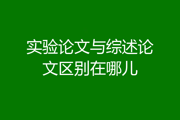 实验论文与综述论文区别在哪儿