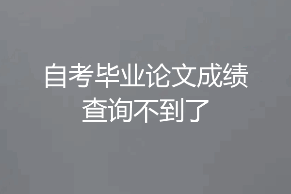 自考毕业论文成绩查询不到了