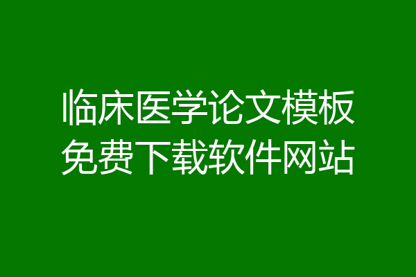临床医学论文模板免费下载软件网站