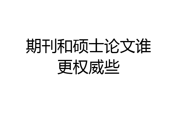 期刊和硕士论文谁更权威些