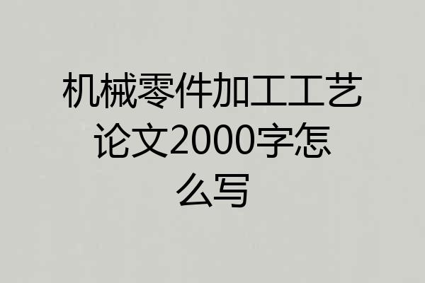 机械零件加工工艺论文2000字怎么写