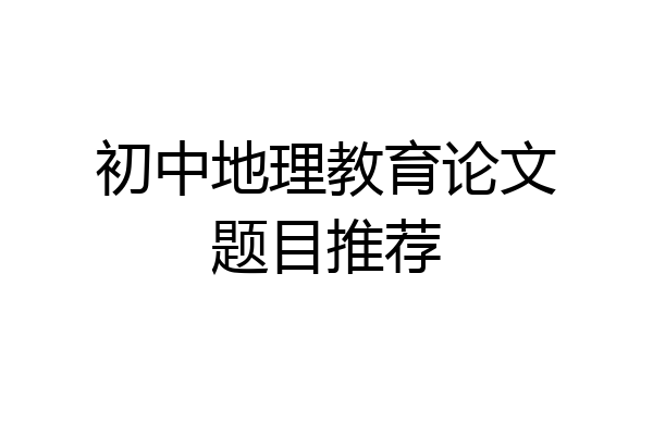 初中地理教育论文题目推荐