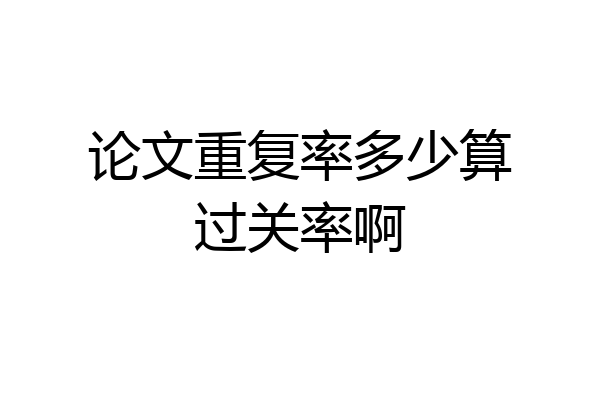 论文重复率多少算过关率啊