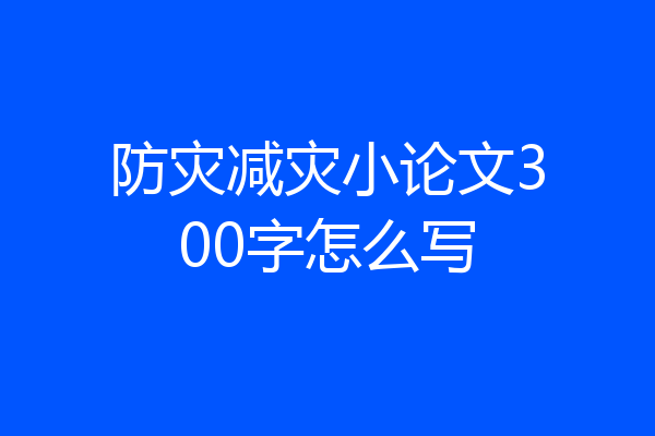 防灾减灾小论文300字怎么写