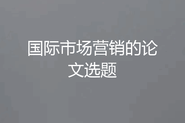 国际市场营销的论文选题