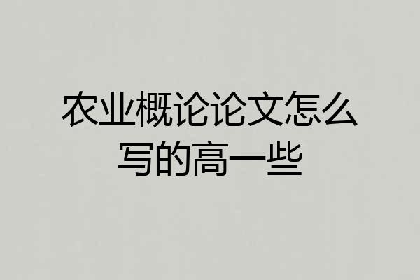农业概论论文怎么写的高一些