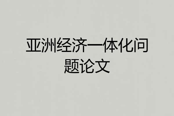 亚洲经济一体化问题论文