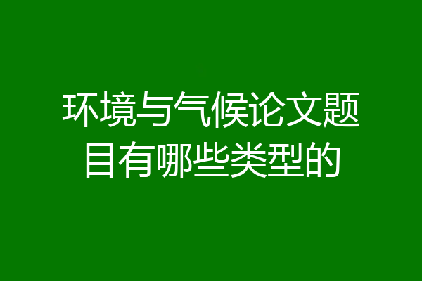 环境与气候论文题目有哪些类型的