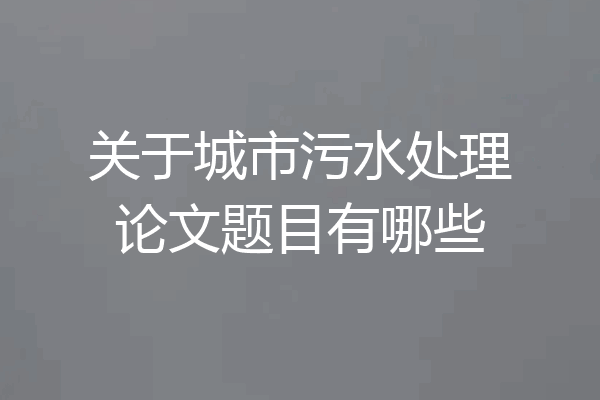 关于城市污水处理论文题目有哪些