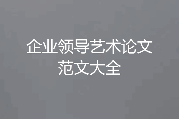企业领导艺术论文范文大全
