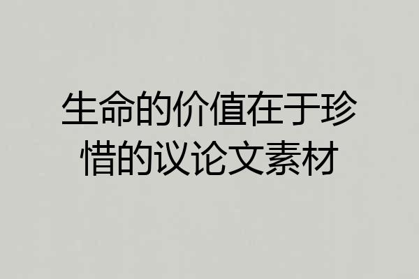 生命的价值在于珍惜的议论文素材