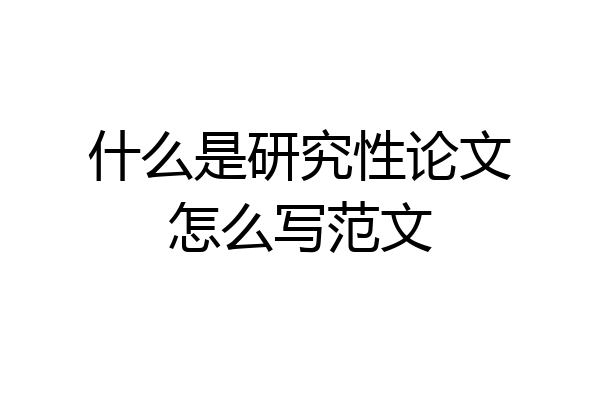 什么是研究性论文怎么写范文