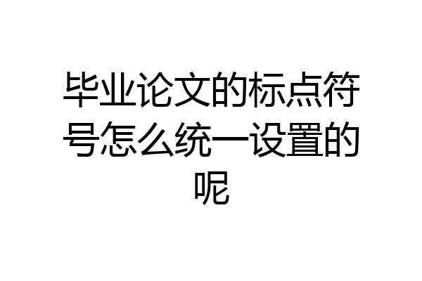 毕业论文的标点符号怎么统一设置的呢