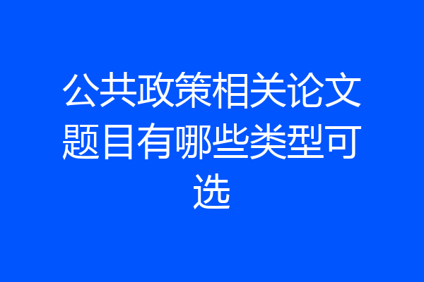 公共政策相关论文题目有哪些类型可选