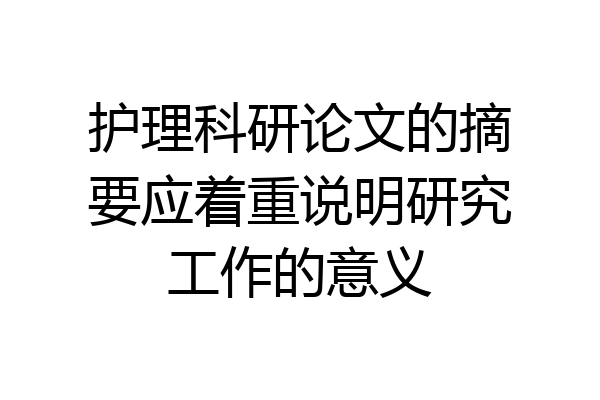 护理科研论文的摘要应着重说明研究工作的意义