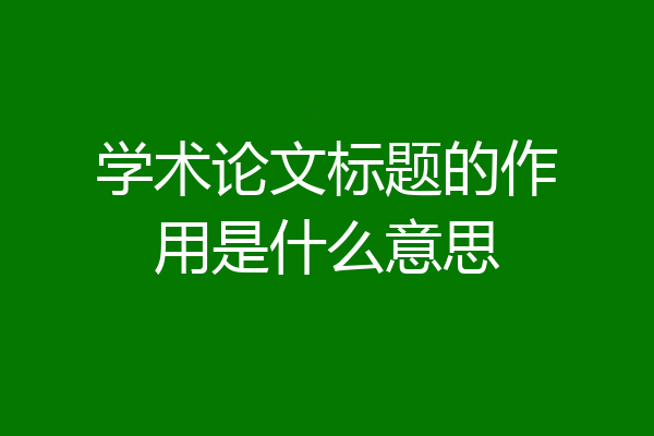 学术论文标题的作用是什么意思