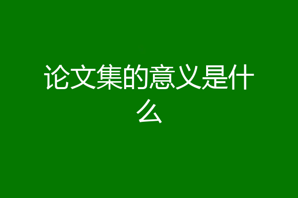 论文集的意义是什么