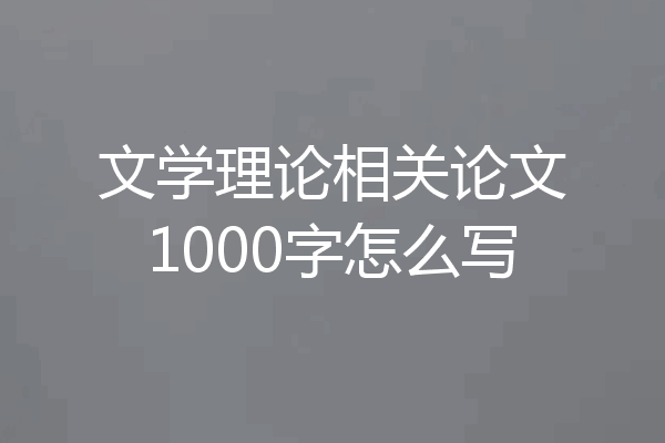 文学理论相关论文1000字怎么写
