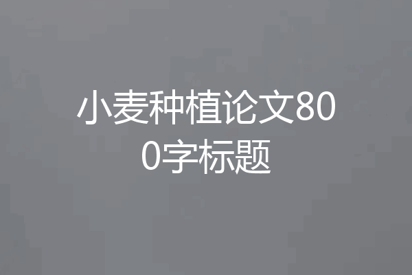 小麦种植论文800字标题