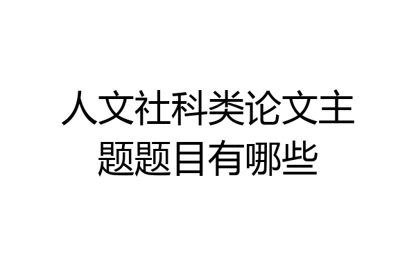 人文社科类论文主题题目有哪些