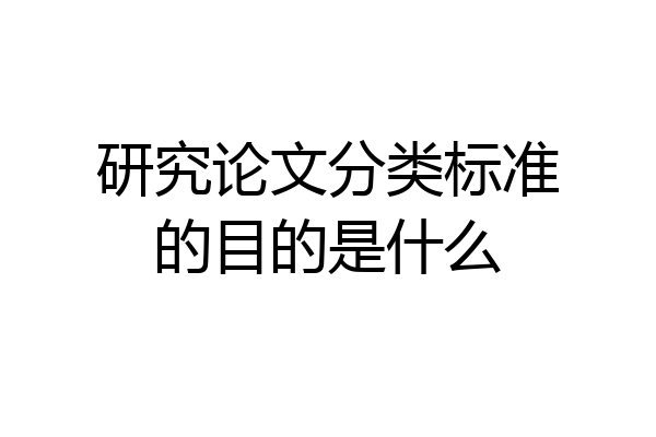 研究论文分类标准的目的是什么