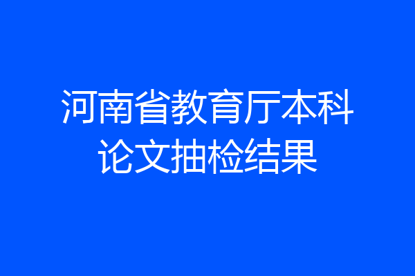 河南省教育厅本科论文抽检结果