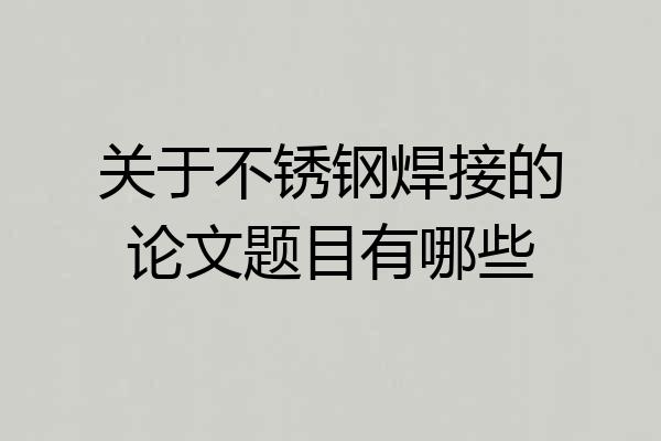 关于不锈钢焊接的论文题目有哪些