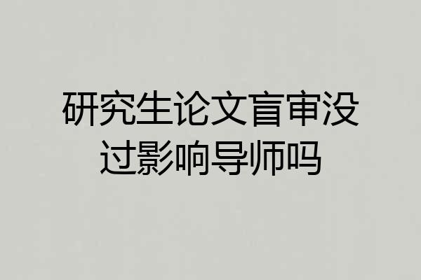 研究生论文盲审没过影响导师吗