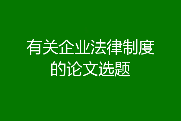 有关企业法律制度的论文选题