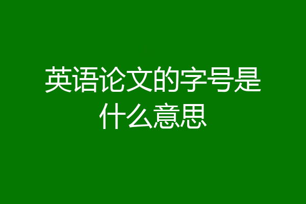 英语论文的字号是什么意思
