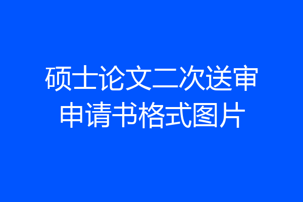 硕士论文二次送审申请书格式图片