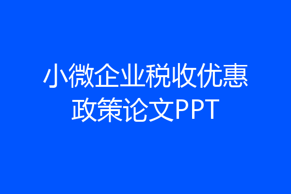 小微企业税收优惠政策论文PPT