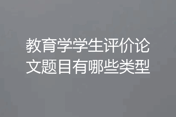 教育学学生评价论文题目有哪些类型