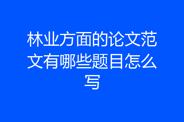 林业方面的论文范文有哪些题目怎么写