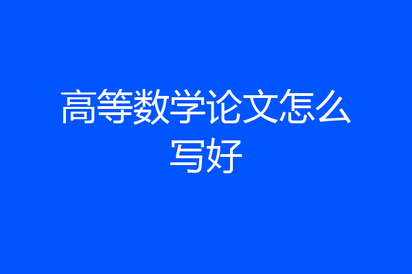 高等数学论文怎么写好