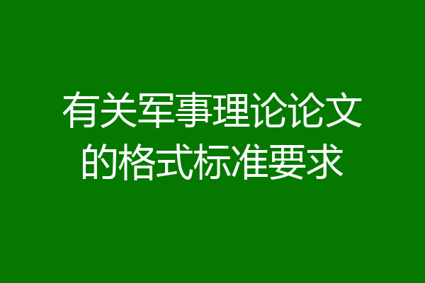 有关军事理论论文的格式标准要求