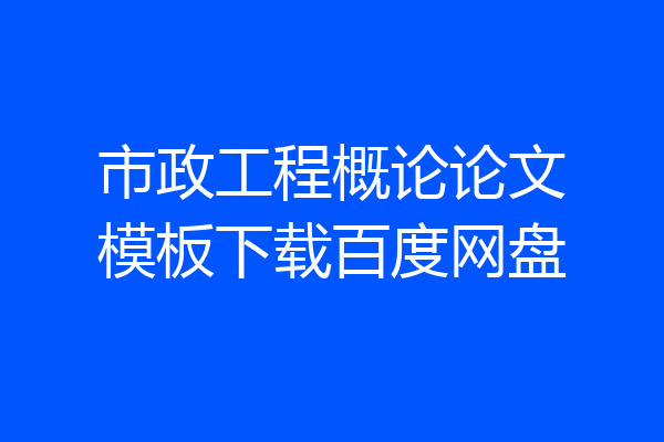 市政工程概论论文模板下载百度网盘
