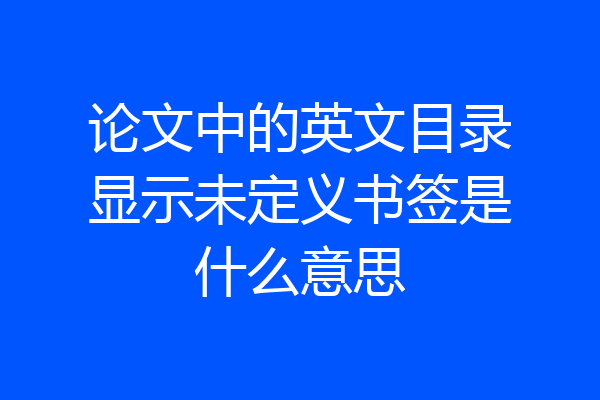 论文中的英文目录显示未定义书签是什么意思