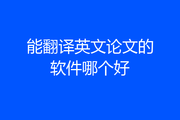 能翻译英文论文的软件哪个好