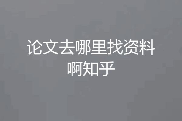 论文去哪里找资料啊知乎