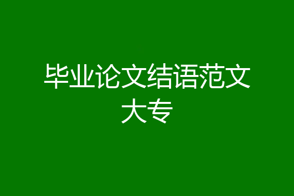 毕业论文结语范文大专