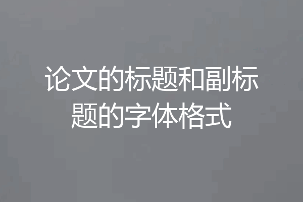 论文的标题和副标题的字体格式