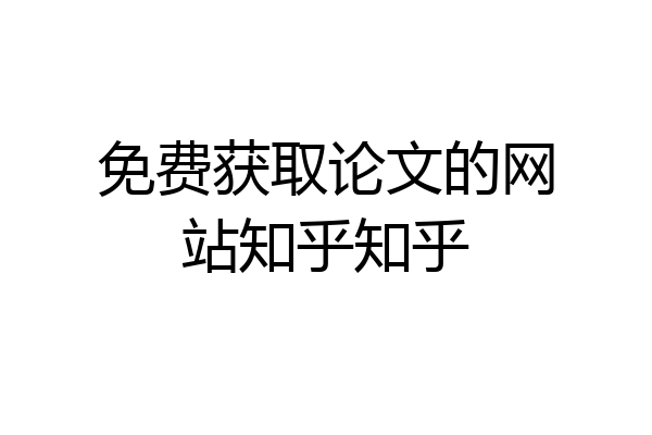 免费获取论文的网站知乎知乎