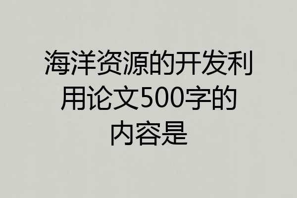 海洋资源的开发利用论文500字的内容是