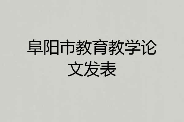 阜阳市教育教学论文发表