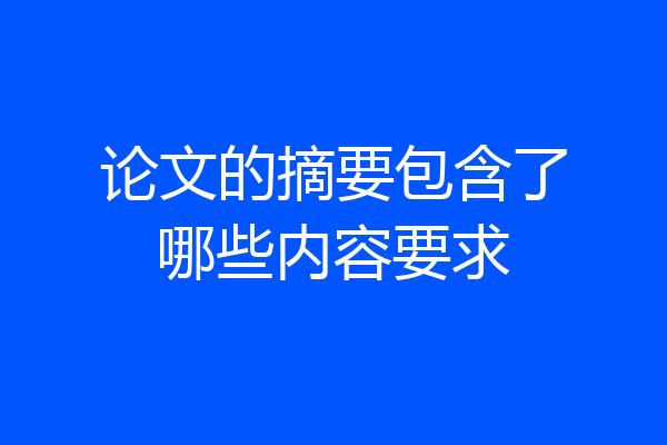 论文的摘要包含了哪些内容要求