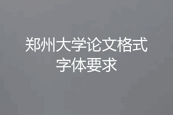 郑州大学论文格式字体要求