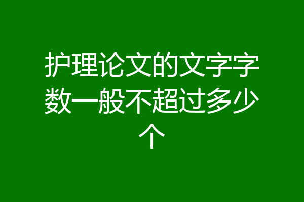 护理论文的文字字数一般不超过多少个