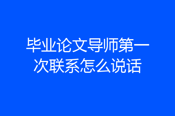 毕业论文导师第一次联系怎么说话
