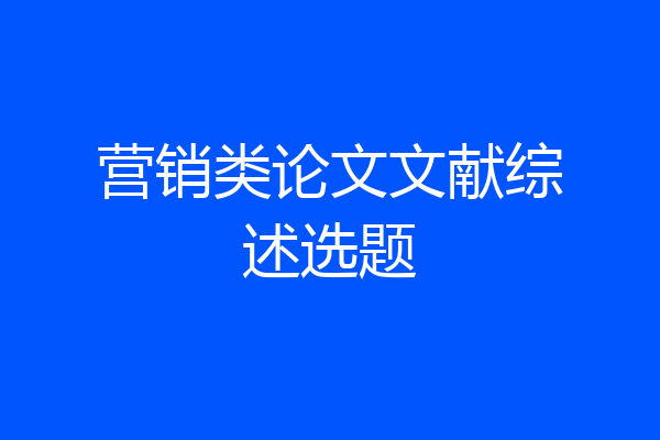 营销类论文文献综述选题